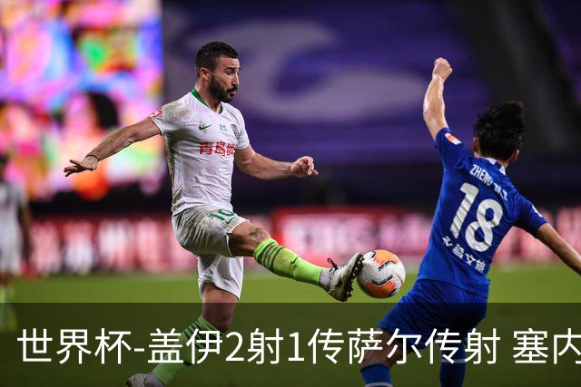 世界杯-盖伊2射1传萨尔传射 塞内加尔5-0十人伊拉克第三