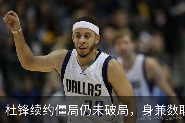 杜锋续约僵局仍未破局，身兼数职成关键变数，压力留给广东宏远！