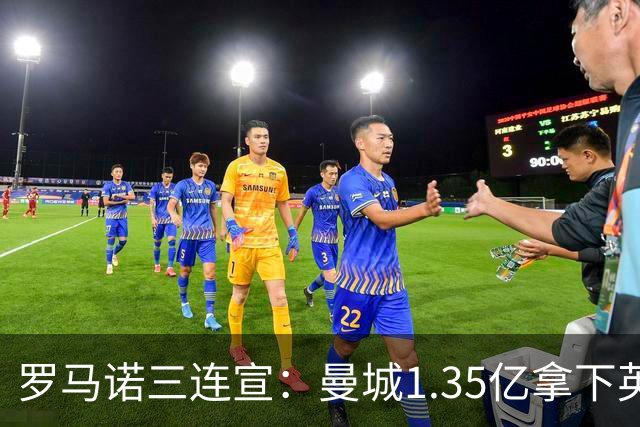 罗马诺三连宣：曼城1.35亿拿下英格兰巨星，拜仁曼联大交易